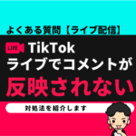 TikTokライブ配信でコメントが反映されない【対処法】
